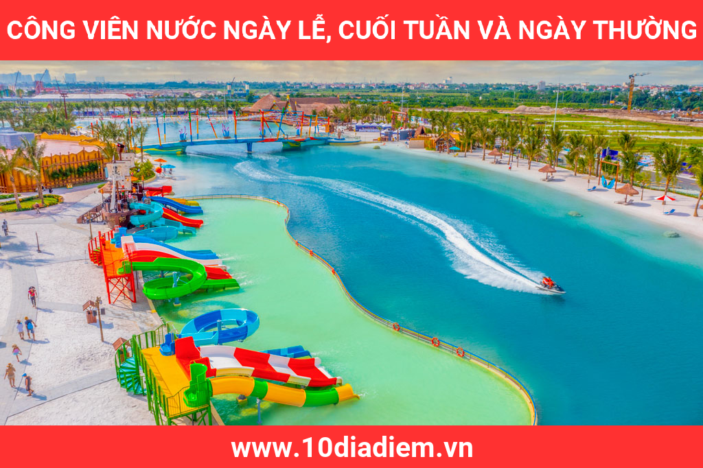 Công Viên Nước ngày lễ, cuối tuần và ngày thường Công Viên Nước ngày lễ, cuối tuần và ngày thường