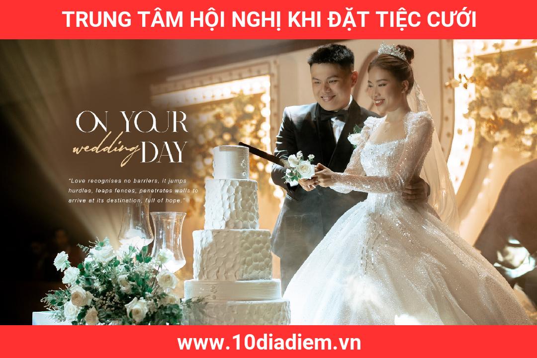 Trung Tâm Hội Nghị Khi Đặt Tiệc Cưới Trung Tâm Hội Nghị Khi Đặt Tiệc Cưới